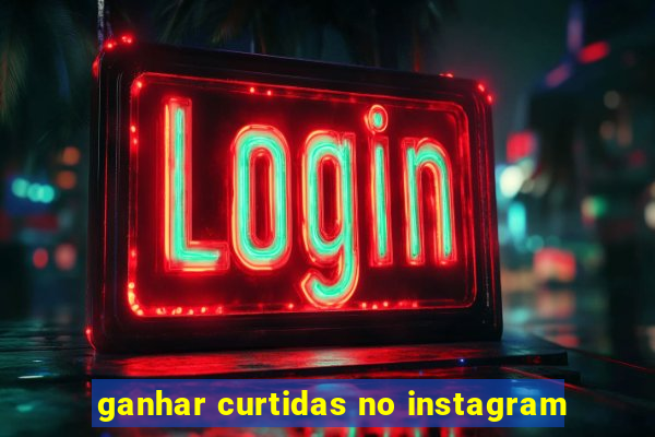 ganhar curtidas no instagram